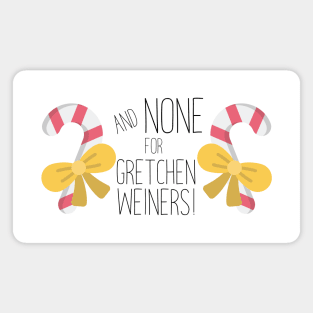 And None For Gretchen Weiners Magnet